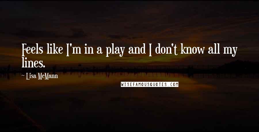 Lisa McMann Quotes: Feels like I'm in a play and I don't know all my lines.