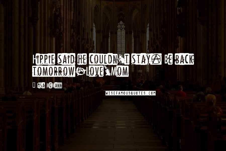 Lisa McMann Quotes: Hippie said he couldn't stay. Be back tomorrow-Love,Mom