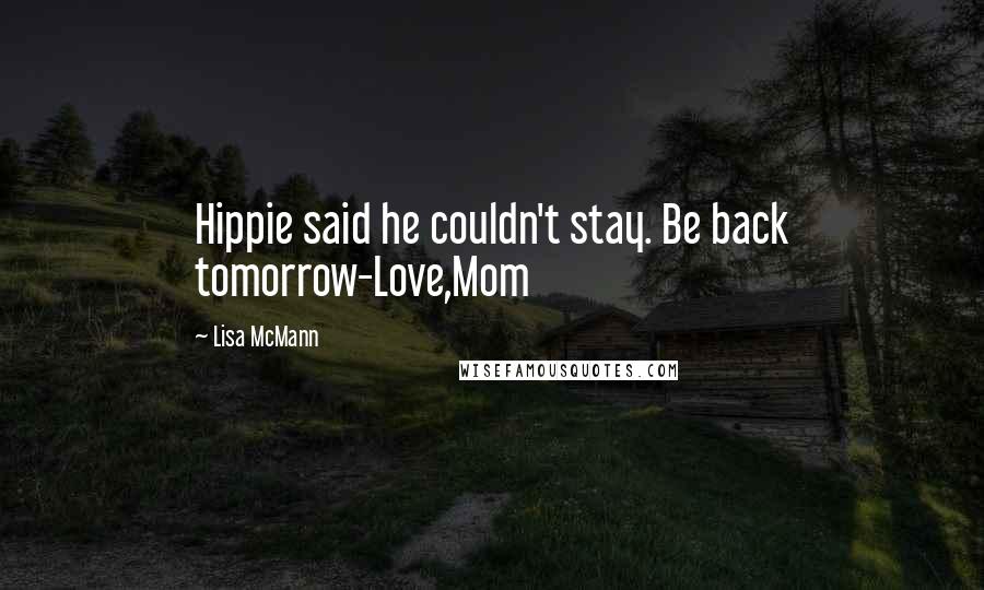 Lisa McMann Quotes: Hippie said he couldn't stay. Be back tomorrow-Love,Mom