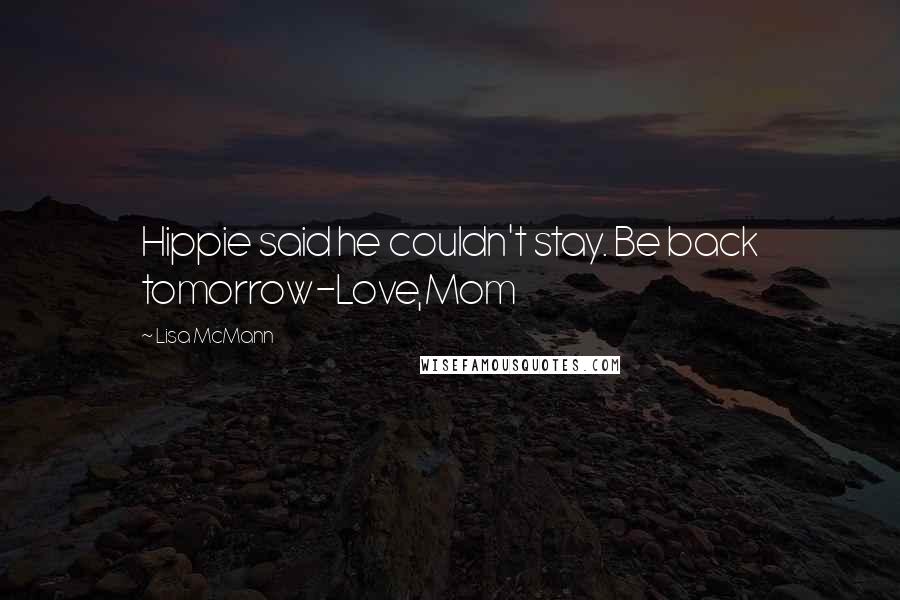 Lisa McMann Quotes: Hippie said he couldn't stay. Be back tomorrow-Love,Mom