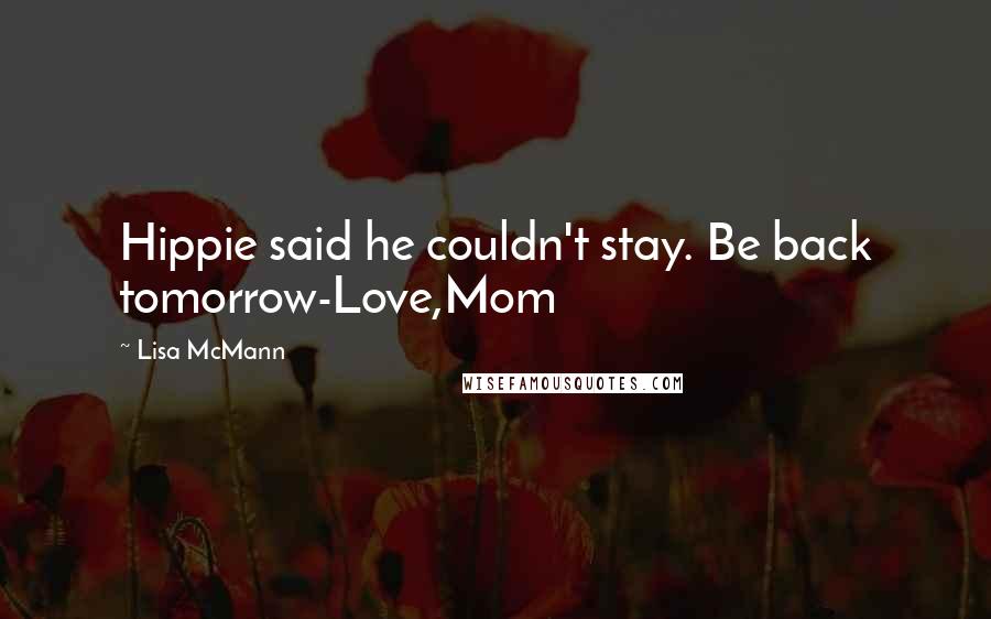 Lisa McMann Quotes: Hippie said he couldn't stay. Be back tomorrow-Love,Mom
