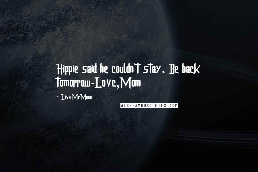Lisa McMann Quotes: Hippie said he couldn't stay. Be back tomorrow-Love,Mom