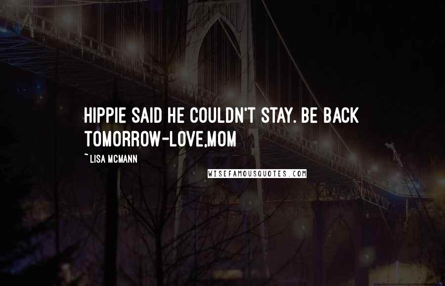 Lisa McMann Quotes: Hippie said he couldn't stay. Be back tomorrow-Love,Mom