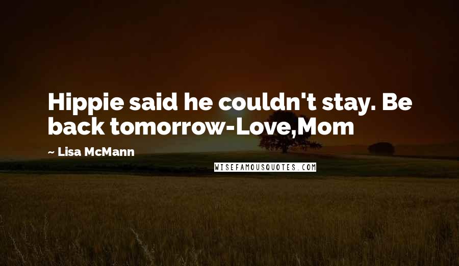 Lisa McMann Quotes: Hippie said he couldn't stay. Be back tomorrow-Love,Mom