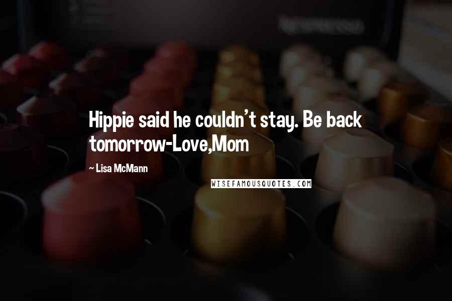 Lisa McMann Quotes: Hippie said he couldn't stay. Be back tomorrow-Love,Mom