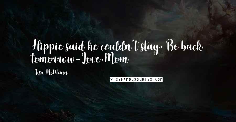 Lisa McMann Quotes: Hippie said he couldn't stay. Be back tomorrow-Love,Mom