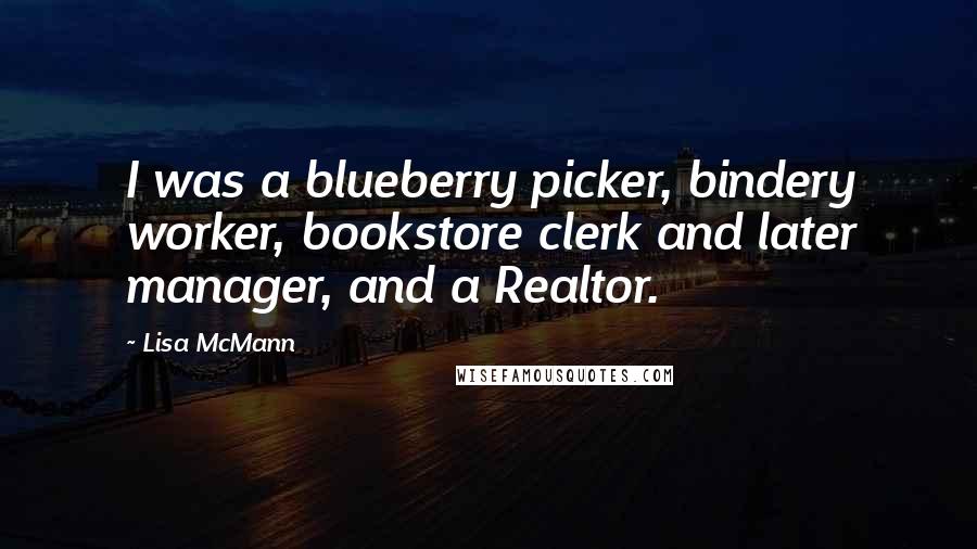 Lisa McMann Quotes: I was a blueberry picker, bindery worker, bookstore clerk and later manager, and a Realtor.