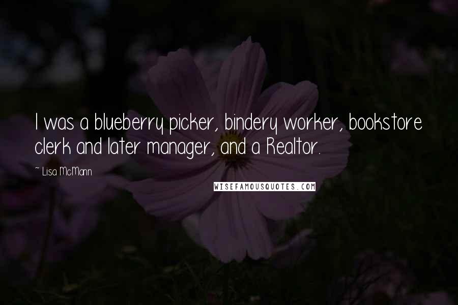 Lisa McMann Quotes: I was a blueberry picker, bindery worker, bookstore clerk and later manager, and a Realtor.