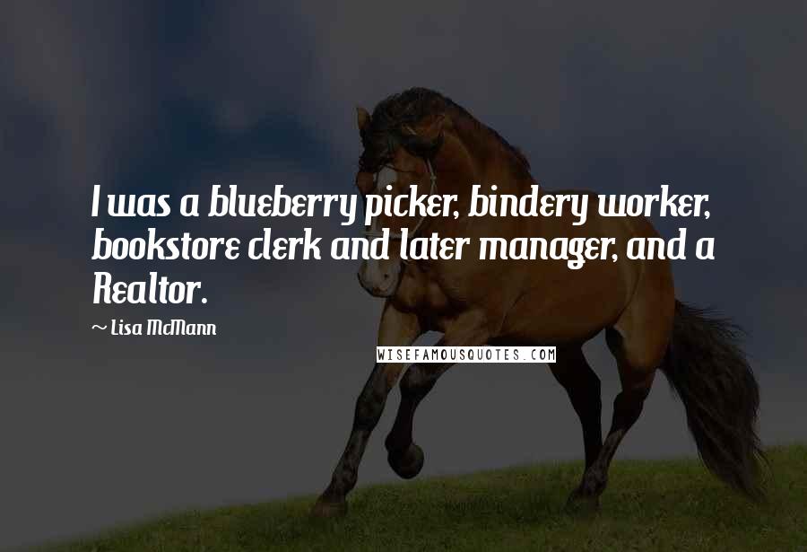 Lisa McMann Quotes: I was a blueberry picker, bindery worker, bookstore clerk and later manager, and a Realtor.