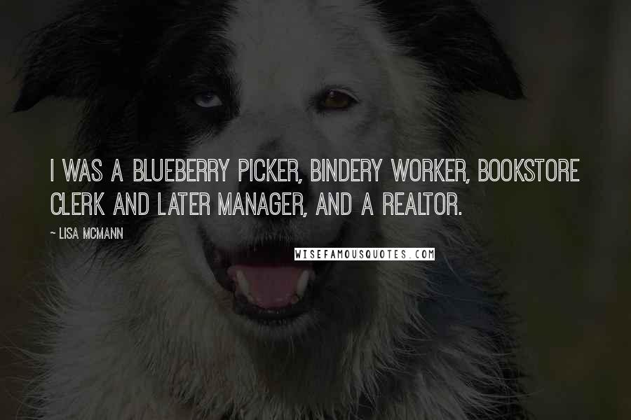 Lisa McMann Quotes: I was a blueberry picker, bindery worker, bookstore clerk and later manager, and a Realtor.