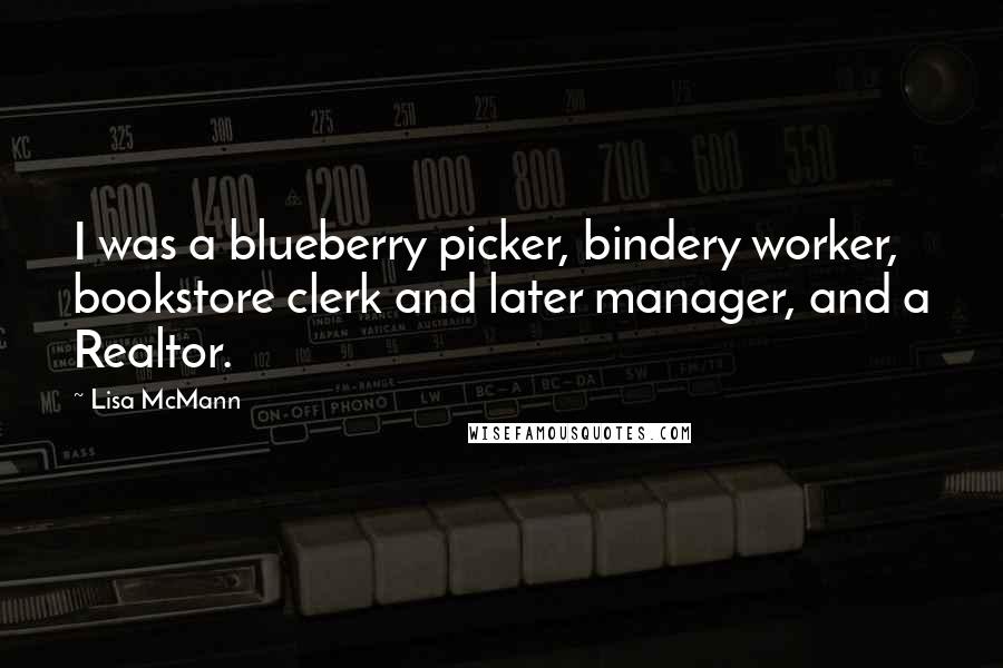 Lisa McMann Quotes: I was a blueberry picker, bindery worker, bookstore clerk and later manager, and a Realtor.