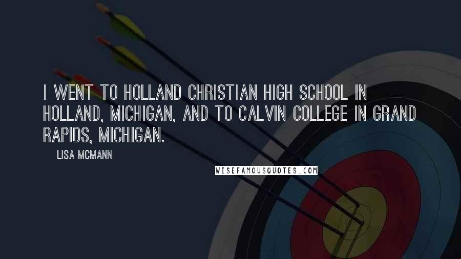 Lisa McMann Quotes: I went to Holland Christian High School in Holland, Michigan, and to Calvin College in Grand Rapids, Michigan.