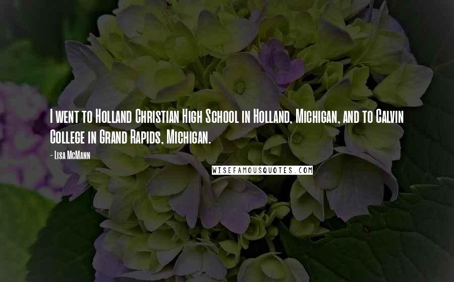 Lisa McMann Quotes: I went to Holland Christian High School in Holland, Michigan, and to Calvin College in Grand Rapids, Michigan.