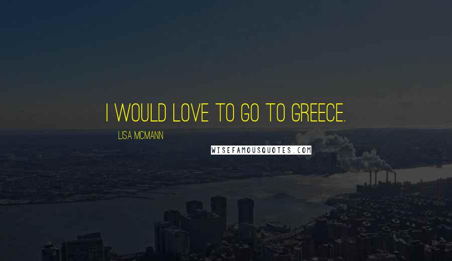 Lisa McMann Quotes: I would love to go to Greece.