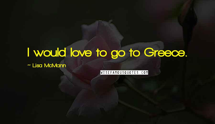 Lisa McMann Quotes: I would love to go to Greece.