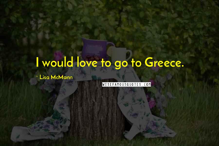 Lisa McMann Quotes: I would love to go to Greece.