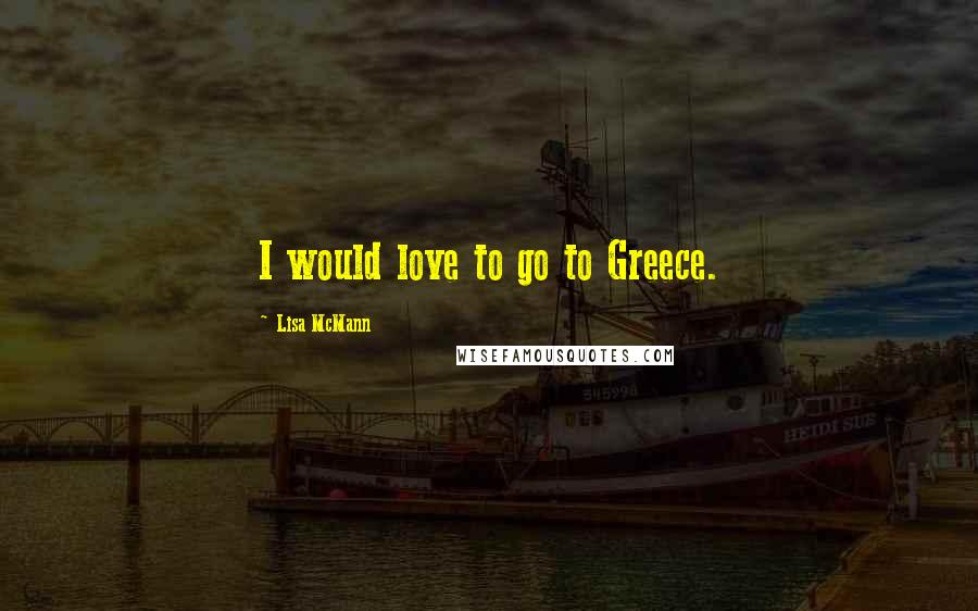 Lisa McMann Quotes: I would love to go to Greece.