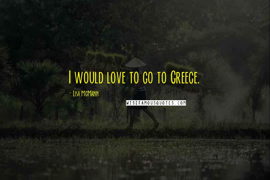 Lisa McMann Quotes: I would love to go to Greece.