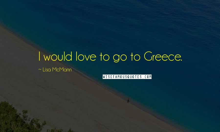 Lisa McMann Quotes: I would love to go to Greece.