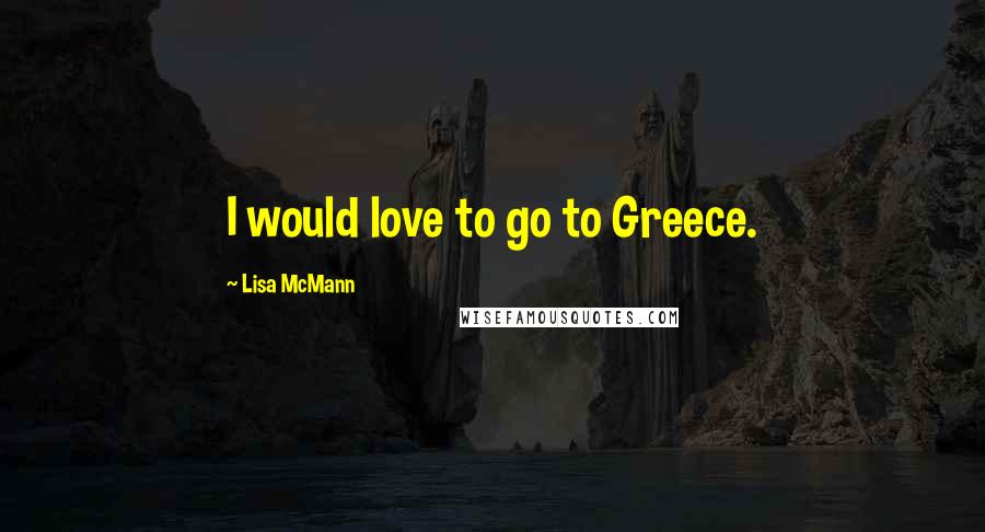 Lisa McMann Quotes: I would love to go to Greece.