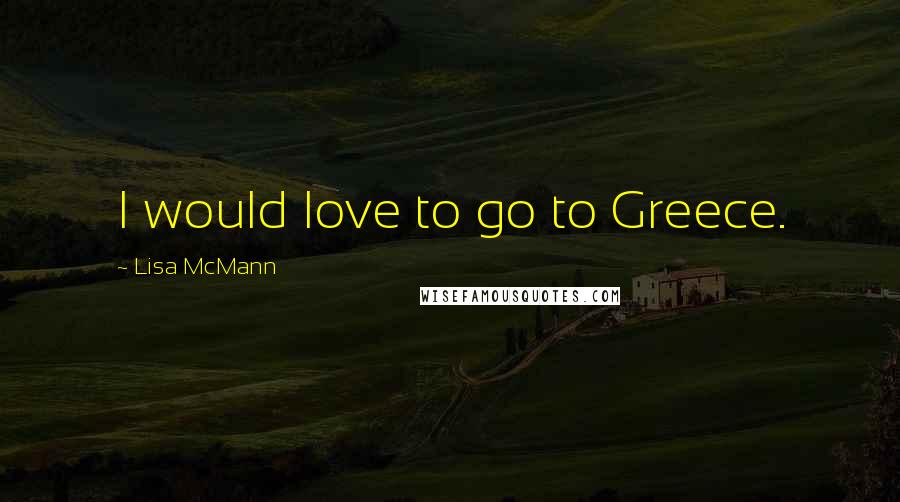 Lisa McMann Quotes: I would love to go to Greece.