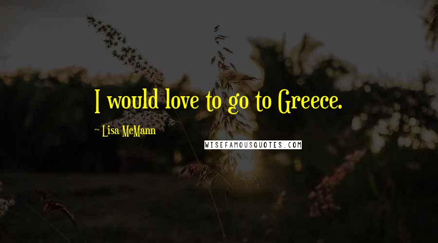 Lisa McMann Quotes: I would love to go to Greece.