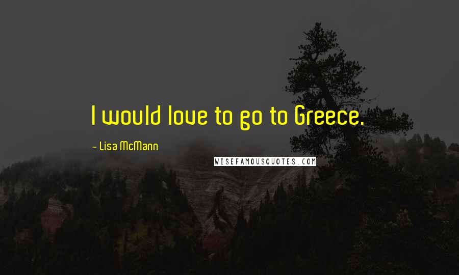 Lisa McMann Quotes: I would love to go to Greece.