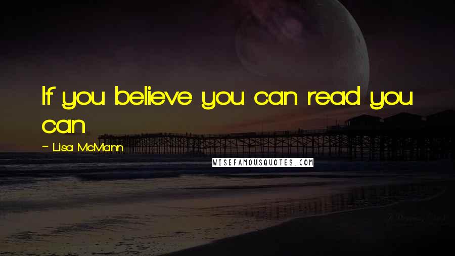 Lisa McMann Quotes: If you believe you can read you can