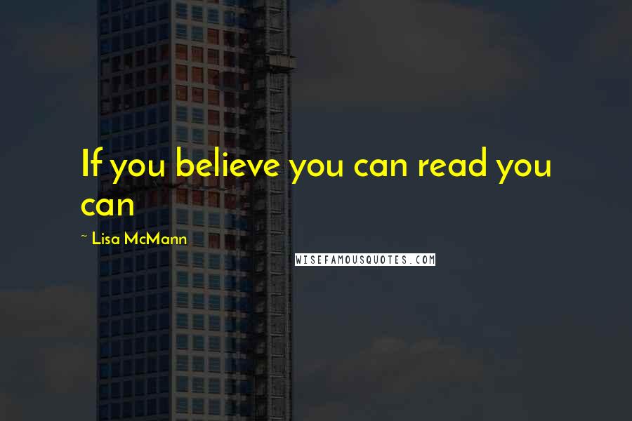 Lisa McMann Quotes: If you believe you can read you can