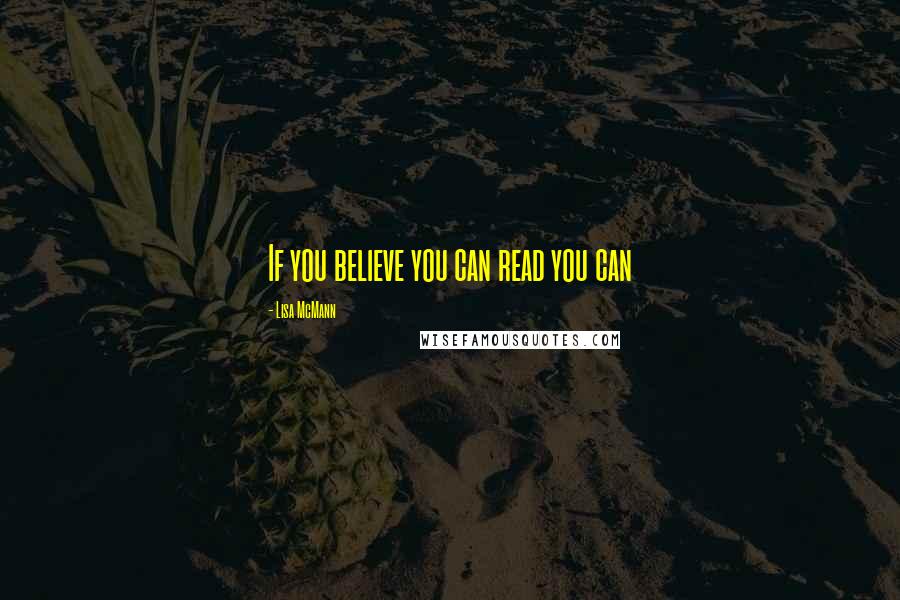 Lisa McMann Quotes: If you believe you can read you can