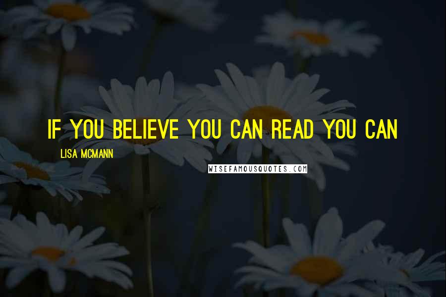 Lisa McMann Quotes: If you believe you can read you can