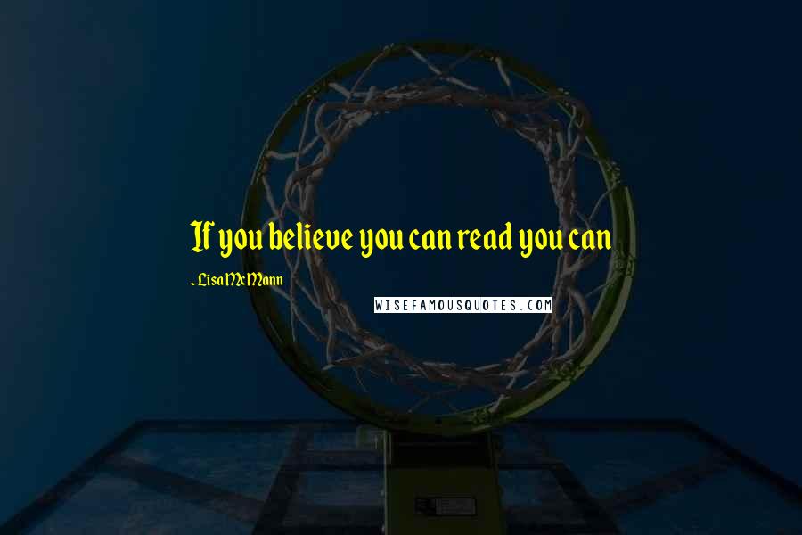 Lisa McMann Quotes: If you believe you can read you can