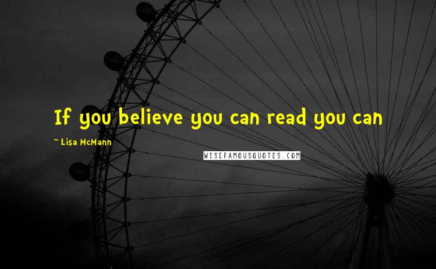 Lisa McMann Quotes: If you believe you can read you can