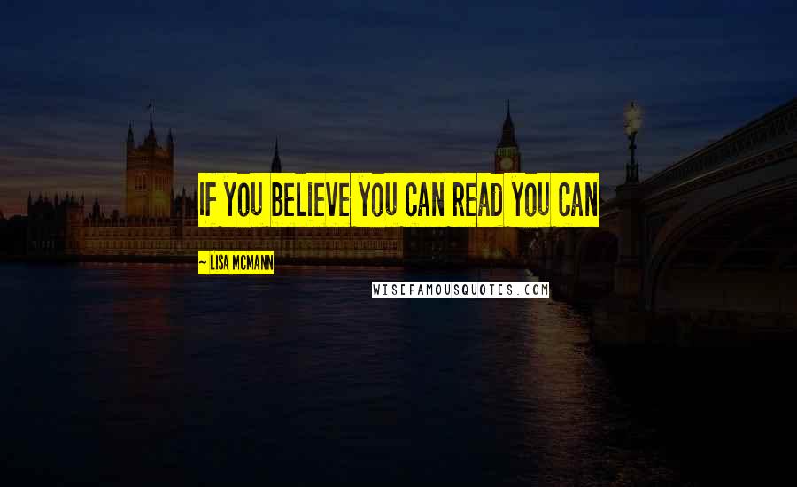 Lisa McMann Quotes: If you believe you can read you can