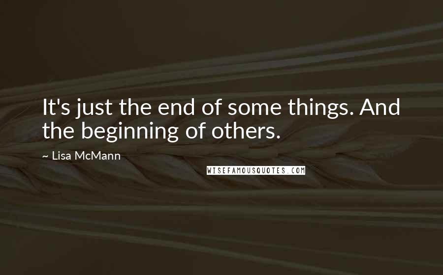 Lisa McMann Quotes: It's just the end of some things. And the beginning of others.