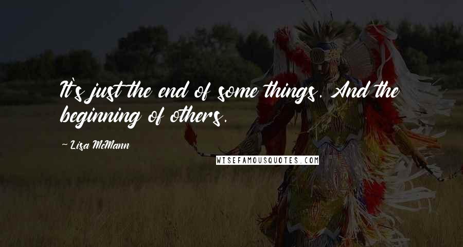 Lisa McMann Quotes: It's just the end of some things. And the beginning of others.