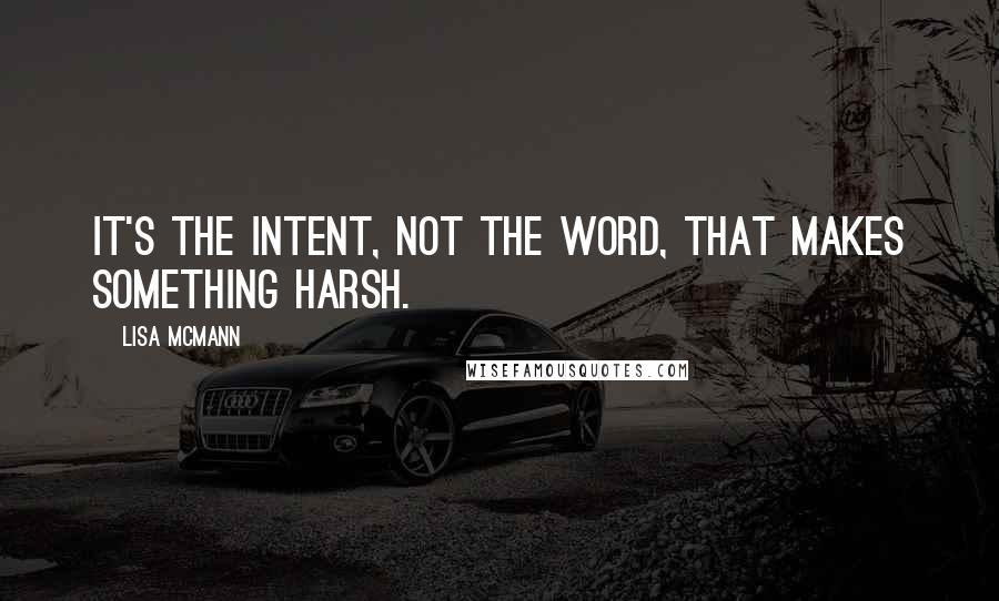 Lisa McMann Quotes: It's the intent, not the word, that makes something harsh.