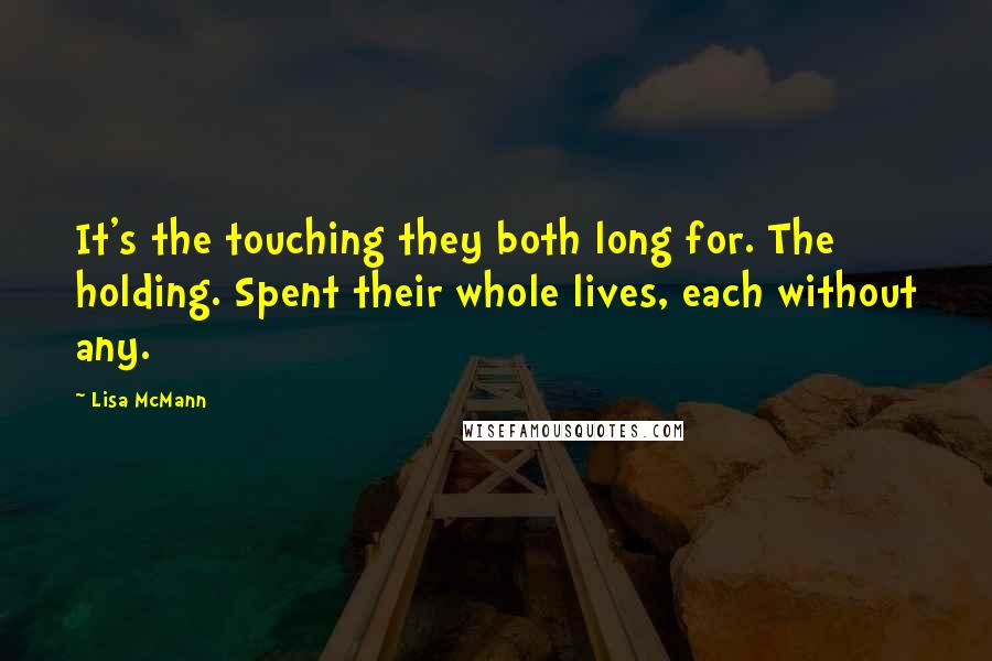 Lisa McMann Quotes: It's the touching they both long for. The holding. Spent their whole lives, each without any.