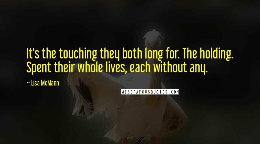 Lisa McMann Quotes: It's the touching they both long for. The holding. Spent their whole lives, each without any.
