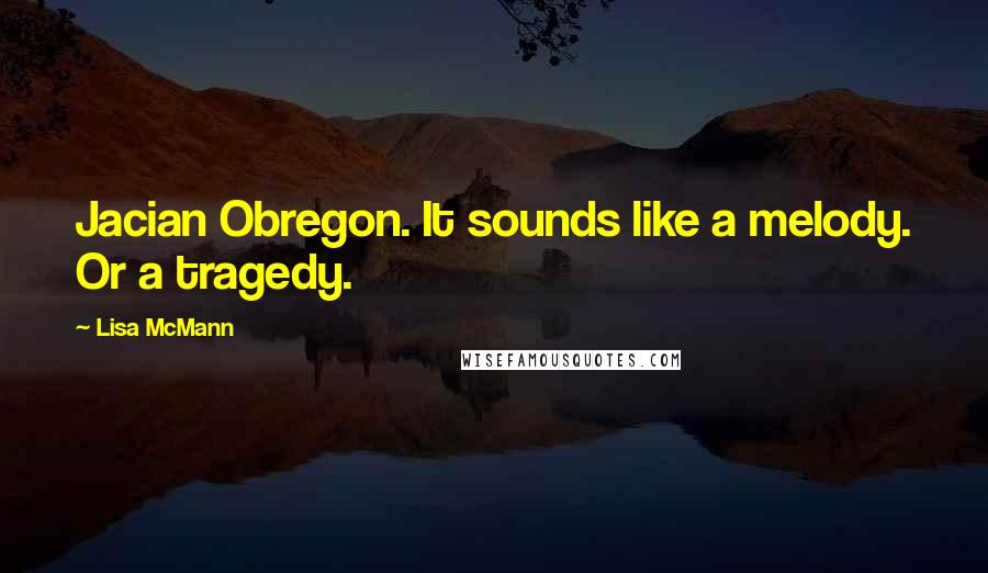 Lisa McMann Quotes: Jacian Obregon. It sounds like a melody. Or a tragedy.