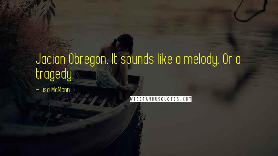 Lisa McMann Quotes: Jacian Obregon. It sounds like a melody. Or a tragedy.