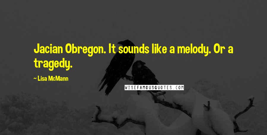 Lisa McMann Quotes: Jacian Obregon. It sounds like a melody. Or a tragedy.