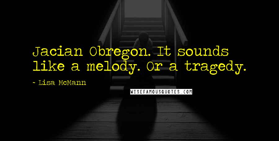 Lisa McMann Quotes: Jacian Obregon. It sounds like a melody. Or a tragedy.