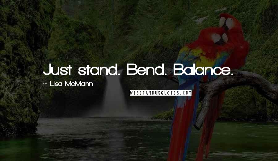 Lisa McMann Quotes: Just stand. Bend. Balance.