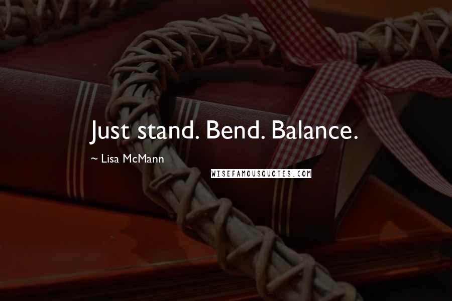 Lisa McMann Quotes: Just stand. Bend. Balance.