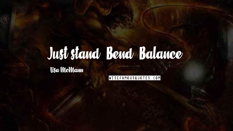 Lisa McMann Quotes: Just stand. Bend. Balance.