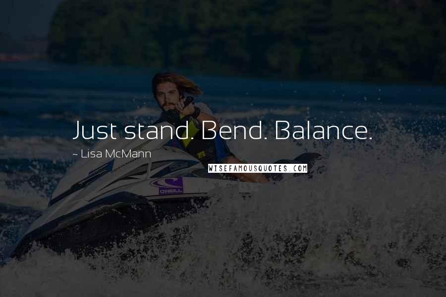 Lisa McMann Quotes: Just stand. Bend. Balance.