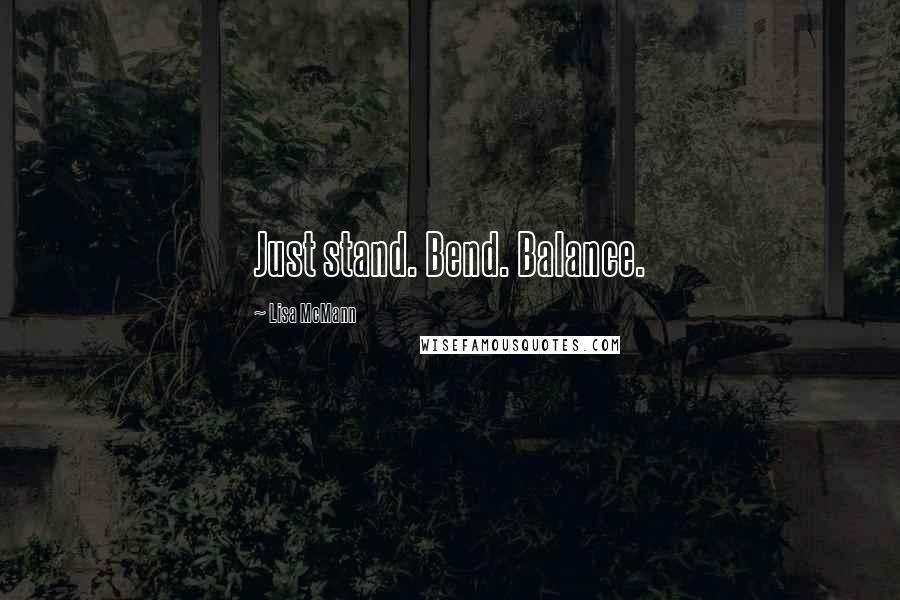 Lisa McMann Quotes: Just stand. Bend. Balance.