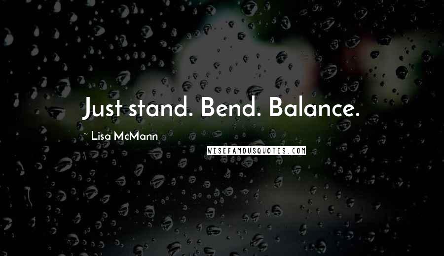 Lisa McMann Quotes: Just stand. Bend. Balance.