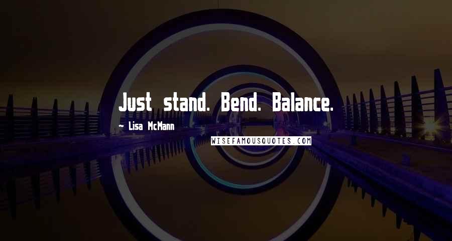 Lisa McMann Quotes: Just stand. Bend. Balance.